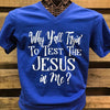 Southern Chics Apparel Why Y&#39;all Trying to Test the Jesus in Me V-Neck Canvas Girlie Bright T Shirt