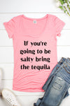 If Your Gonna Be Salty Bring the Tequila Scoop Neck Short Sleeve Shirt
