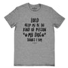 Cherished Girl Grace &amp; Truth Lord Help Me By the Kind of Person My Dog Thinks I am Girlie Christian Bright T Shirt