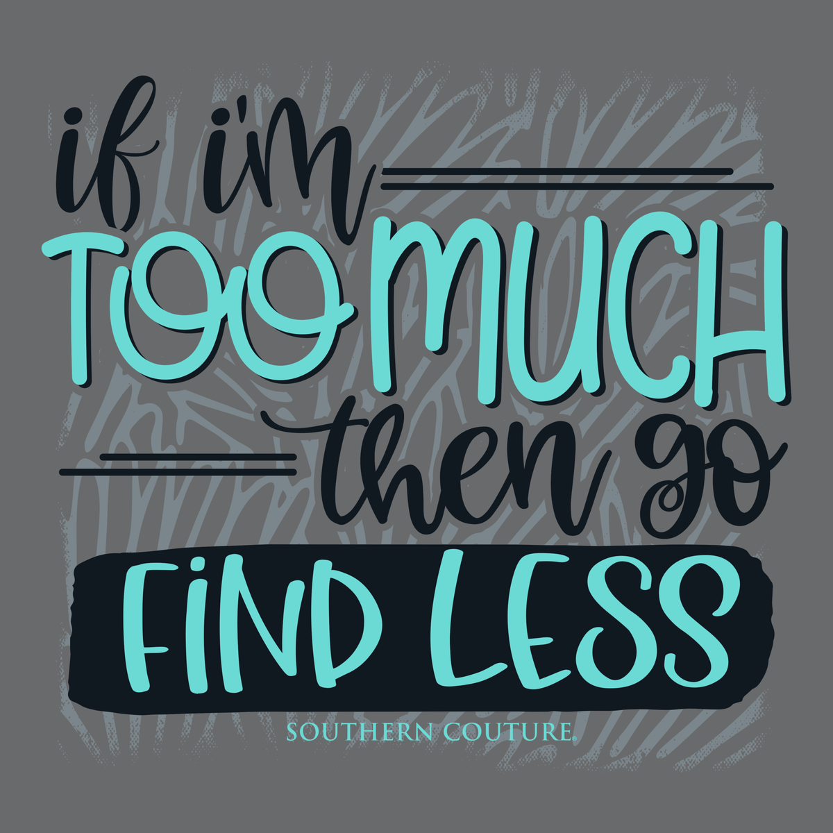 Southern Couture If I'm Too Much Soft T-Shirt