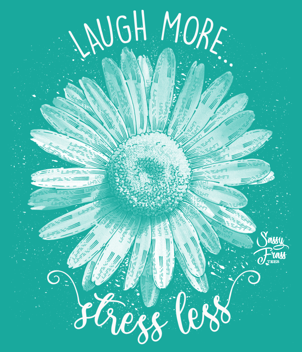 Sassy Frass Laugh More Stress Less Flower Comfort Colors Girlie T Shirt